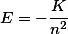 E=-\frac{K}{n^2}